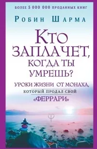 Кто заплачет, когда ты умрешь? Уроки жизни от монаха, который продал свой «феррари» (1999) — обложка